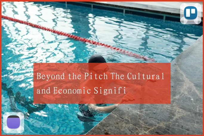 Beyond the Pitch The Cultural and Economic Signifi