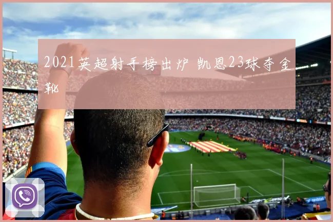 2021英超射手榜出炉 凯恩23球夺金靴