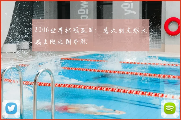 2006世界杯冠亚军：意大利点球大战击败法国夺冠