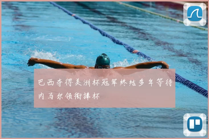 巴西夺得美洲杯冠军终结多年等待内马尔领衔捧杯