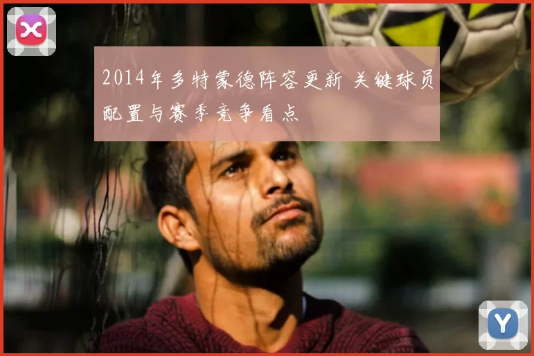 2014年多特蒙德阵容更新 关键球员配置与赛季竞争看点