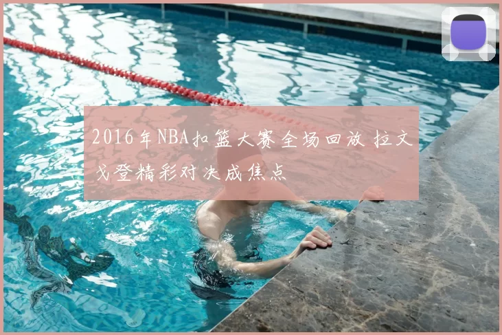 2016年NBA扣篮大赛全场回放 拉文戈登精彩对决成焦点