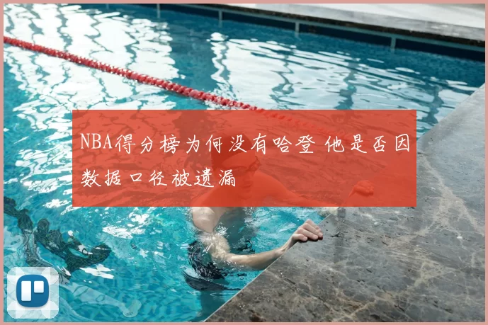 NBA得分榜为何没有哈登 他是否因数据口径被遗漏